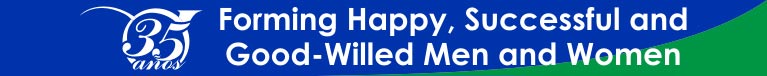35 years achieving our Mission: To Form Happy, Successful and Good-Willed Men and Women